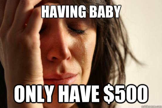having baby only have $500  First World Problems