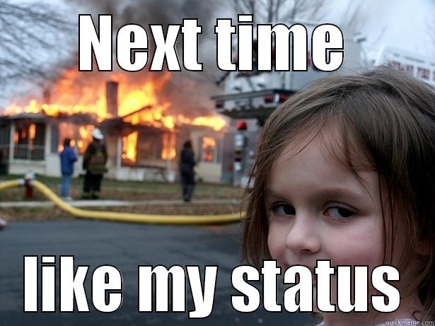 NEXT TIME LIKE MY STATUS Disaster Girl
