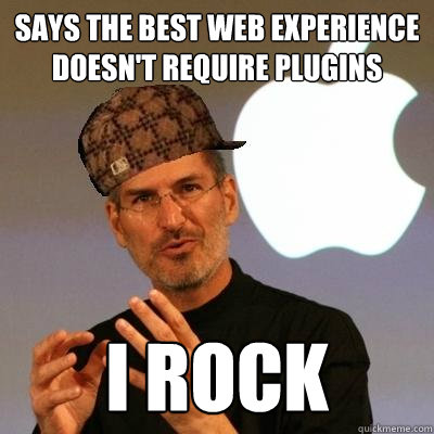 says the best web experience doesn't require plugins i rock   Scumbag Steve Jobs
