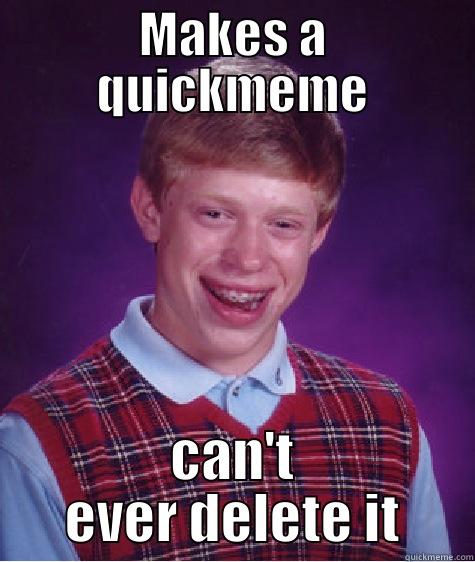 MAKES A QUICKMEME CAN'T EVER DELETE IT Bad Luck Brian