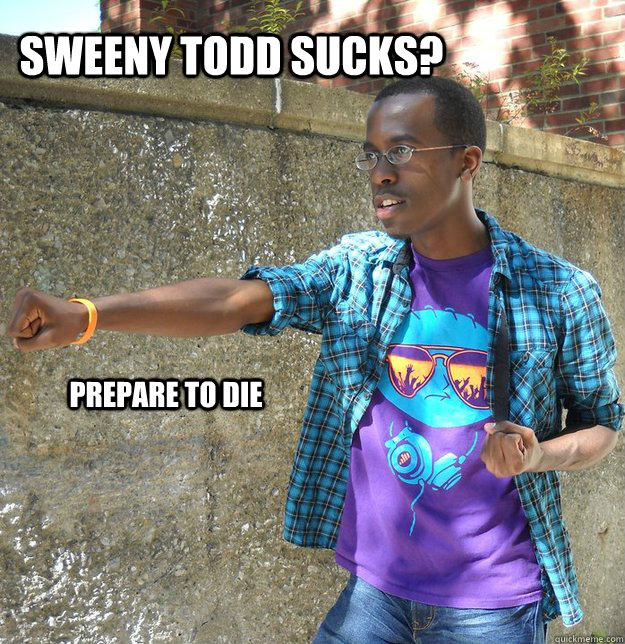 sweeny todd sucks? Prepare to die  