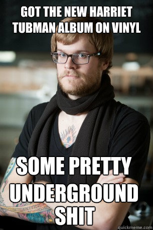 got the new harriet tubman album on vinyl some pretty underground   shit  Hipster Barista