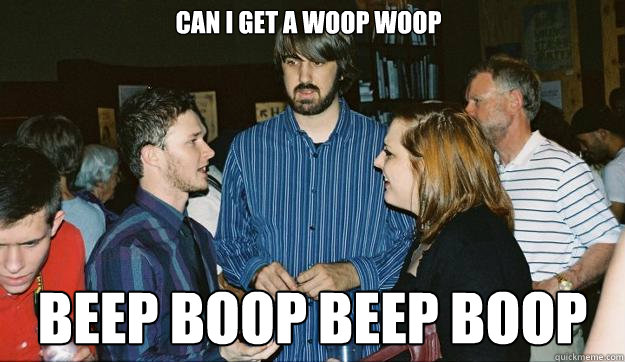 can i get a woop woop beep boop beep boop  Awkward Mark Johnson
