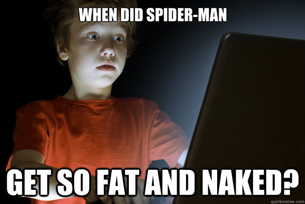 When did Spider-Man get so fat and naked?  scared first day on the internet kid