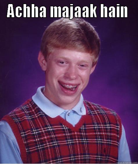 ACHHA MAJAAK HAIN  Bad Luck Brian