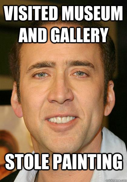 Visited museum and gallery Stole painting  Bad meme Nicholas Cage