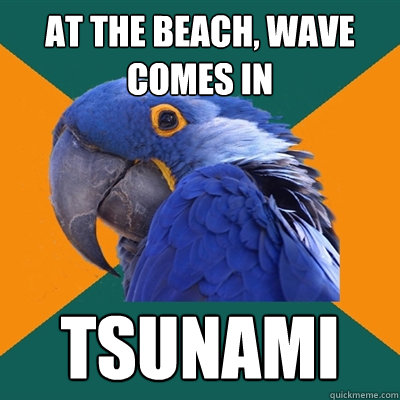 At the beach, wave comes in TSUNAMI  Paranoid Parrot