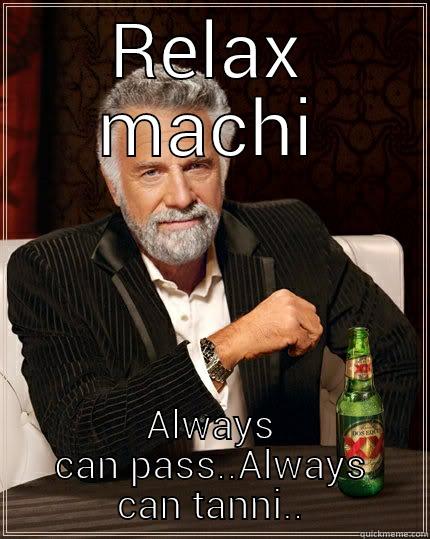 RELAX MACHI ALWAYS CAN PASS..ALWAYS CAN TANNI.. The Most Interesting Man In The World