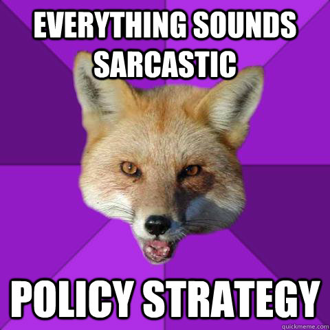EVERYTHING SOUNDS SARCASTIC POLICY STRATEGY  Forensics Fox