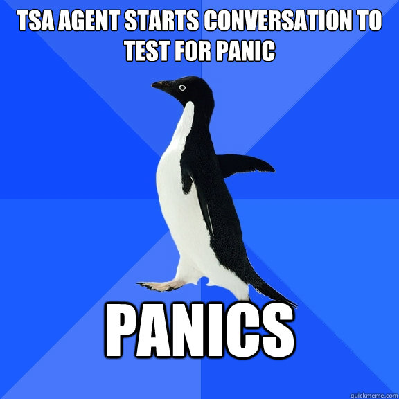 tsa agent starts conversation to test for panic panics  Socially Awkward Penguin