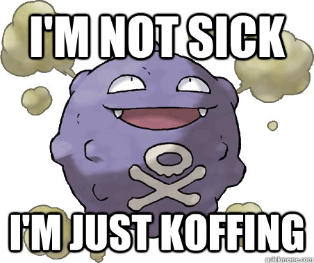 I'm not sick I'm just KOFFING  The Most Interesting Koffing in the World