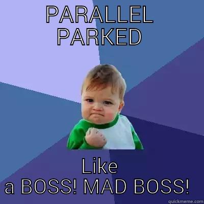 PARALLEL PARKED LIKE A BOSS! MAD BOSS!  Success Kid