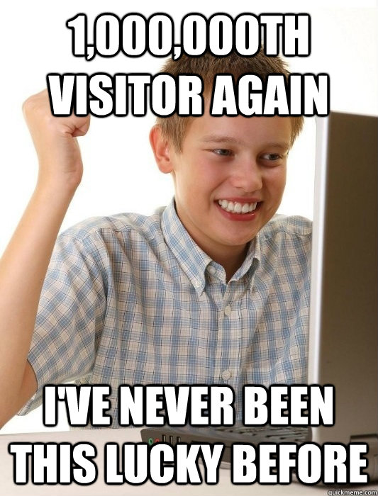 1,000,000th visitor again i've never been this lucky before  First Day on the Internet Kid