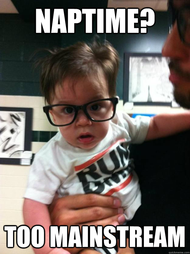 Naptime? Too mainstream - Naptime? Too mainstream  Hipster Baby