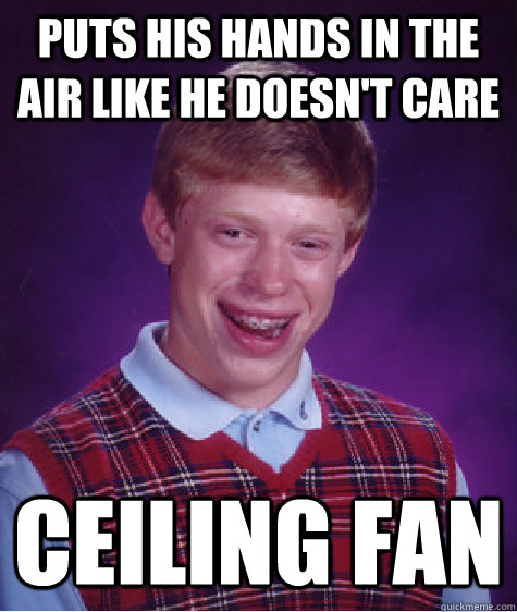 puts his hands in the air like he doesn't care ceiling fan  Bad Luck Brian