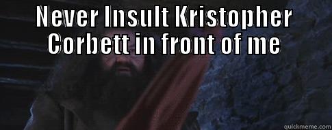 NEVER INSULT KRISTOPHER CORBETT IN FRONT OF ME  Misc