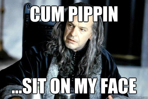 cum pippin ...sit on my face  