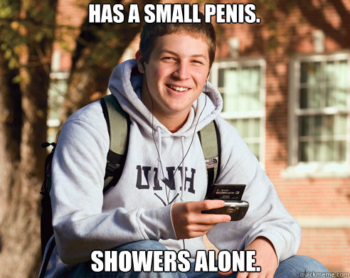 has a small penis. showers alone.  College Freshman