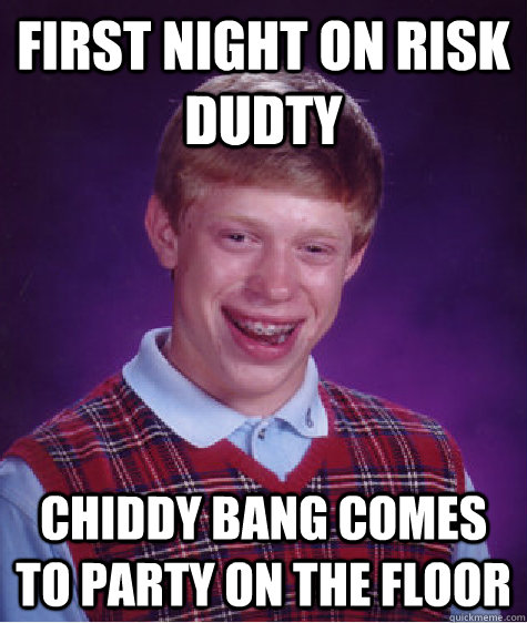 First night on risk dudty chiddy bang comes to party on the floor  Bad Luck Brian
