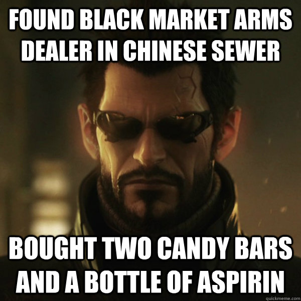 Found Black Market Arms dealer in chinese sewer Bought two candy bars and a bottle of aspirin  Adam Jensen