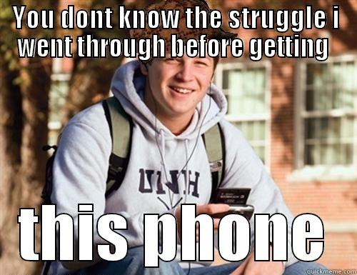 YOU DONT KNOW THE STRUGGLE I WENT THROUGH BEFORE GETTING  THIS PHONE College Freshman