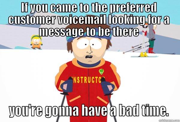 IF YOU CAME TO THE PREFERRED CUSTOMER VOICEMAIL LOOKING FOR A MESSAGE TO BE THERE YOU'RE GONNA HAVE A BAD TIME. Super Cool Ski Instructor