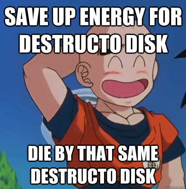 Save up energy for Destructo Disk Die by that same Destructo Disk  Bad Luck Krillin