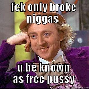 FCK ONLY BROKE NIGGAS  U BE KNOWN AS FREE PUSSY Creepy Wonka