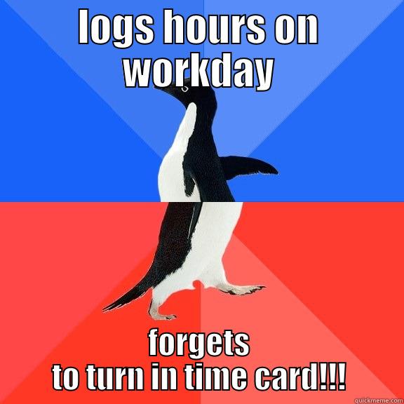 time card fail - LOGS HOURS ON WORKDAY FORGETS TO TURN IN TIME CARD!!! Socially Awkward Awesome Penguin