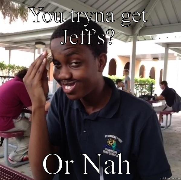 YOU TRYNA GET JEFF'S? OR NAH Unhelpful High School Teacher