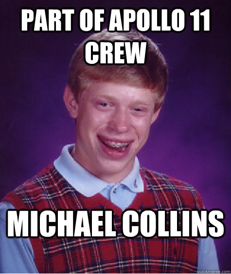 Part of Apollo 11 Crew Michael Collins - Part of Apollo 11 Crew Michael Collins  Bad Luck Brian
