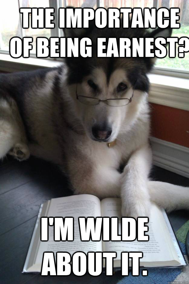 The Importance of Being Earnest? I'm Wilde about it.  Condescending Literary Pun Dog