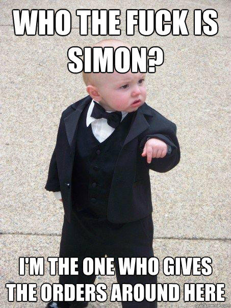 Who the fuck is Simon? I'm the one who gives the orders around here  Baby Godfather