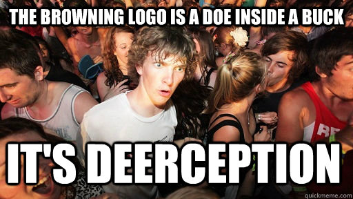 THe browning logo is a doe inside a buck It's deerception  Sudden Clarity Clarence