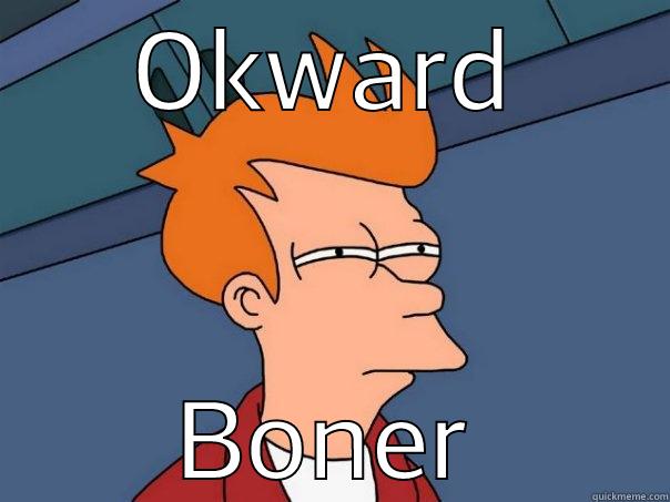 OKWARD BONER Futurama Fry