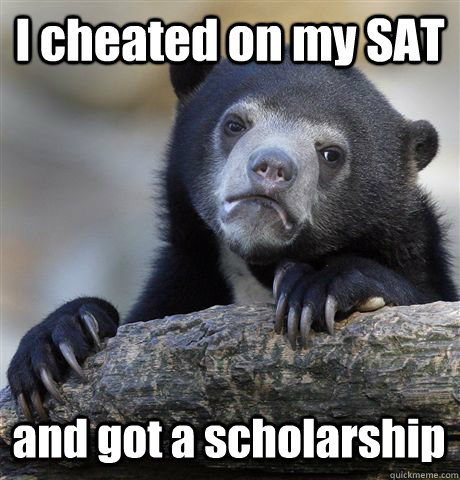 I cheated on my SAT and got a scholarship   Confession Bear
