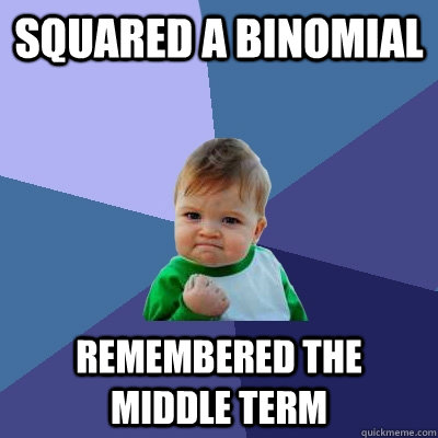 Squared a Binomial Remembered the middle term  Success Kid
