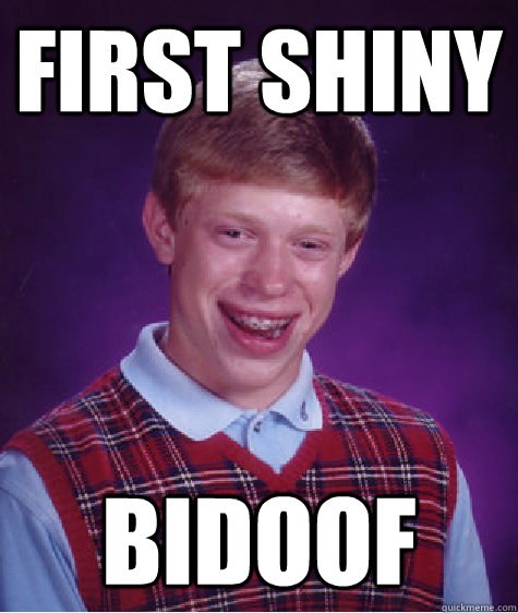 First Shiny Bidoof - First Shiny Bidoof  Bad Luck Brian