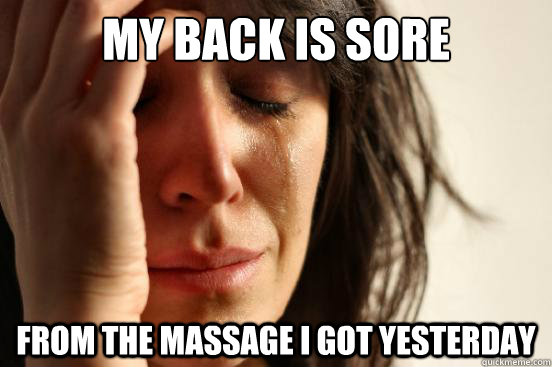 My back is sore from the massage i got yesterday  First World Problems