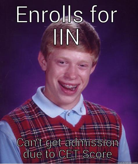 ENROLLS FOR IIN CAN'T GET ADMISSION DUE TO CET SCORE Bad Luck Brian