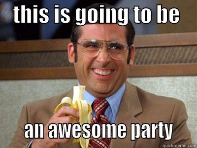 you're not funny -    THIS IS GOING TO BE         AN AWESOME PARTY    Brick Tamland