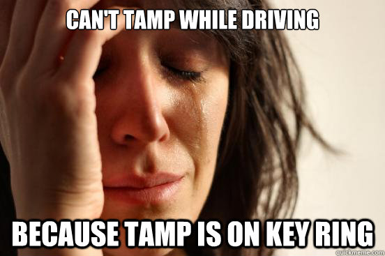 Can't tamp while driving because tamp is on key ring  First World Problems