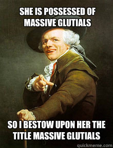 She is possessed of massive glutials So i bestow upon her the title massive glutials  Joseph Ducreax
