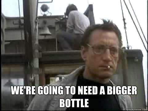 We're going to need a bigger bottle - We're going to need a bigger bottle  Bigger Boat