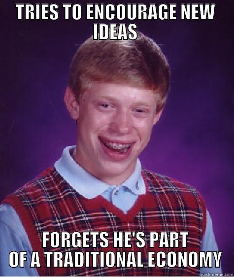 TRIES TO ENCOURAGE NEW IDEAS FORGETS HE'S PART OF A TRADITIONAL ECONOMY Bad Luck Brian