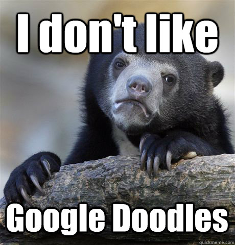 I don't like Google Doodles  Confession Bear