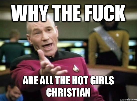 Why the fuck Are all the hot girls Christian   Annoyed Picard HD