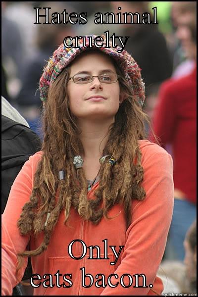HATES ANIMAL CRUELTY ONLY EATS BACON.  College Liberal