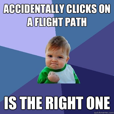 Accidentally clicks on a flight path Is the right one  Success Kid