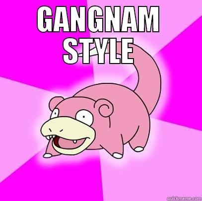 GANGNAM STYLE  Slowpoke